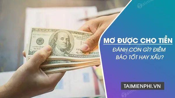 Giải mã giấc mơ nằm mơ được cho tiền đánh con gì? Điềm báo tốt hay xấu?