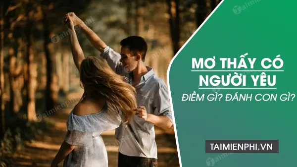 Mơ thấy có người yêu là điềm gì? Đánh con gì?