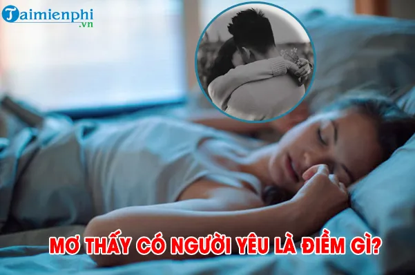 Mơ thấy có người yêu là điềm gì? Đánh con gì?