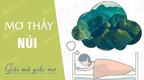 Mơ thấy núi báo hung hay cát, con số nào may mắn?