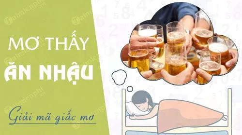 Nằm mơ thấy ăn nhậu, uống bia rượu