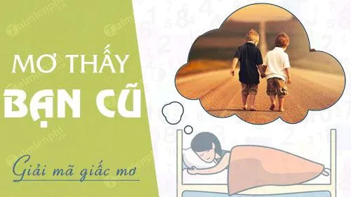 Nằm mơ thấy bạn cũ báo hung hay cát, con số nào may mắn?