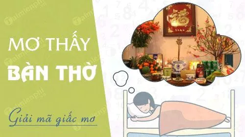 Nằm mơ thấy bàn thờ báo hung hay cát, con số nào may mắn?