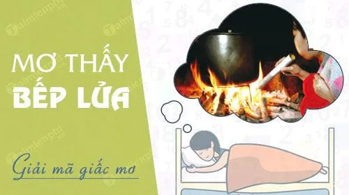 Nằm mơ thấy bếp lửa báo hung hay cát, con số nào may mắn?