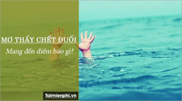 Nằm mơ thấy chết đuối báo hung hay cát, con số nào may mắn?