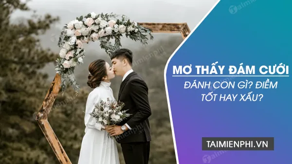 Nằm mơ thấy đám cưới đánh con gì? Điềm báo tốt hay xấu?