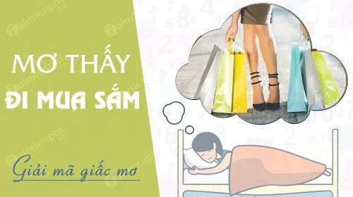 Nằm mơ thấy đi mua sắm báo hung hay cát, con số nào may mắn?