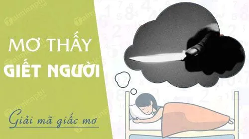 Nằm mơ thấy giết người đánh con gì? là điềm báo gì?