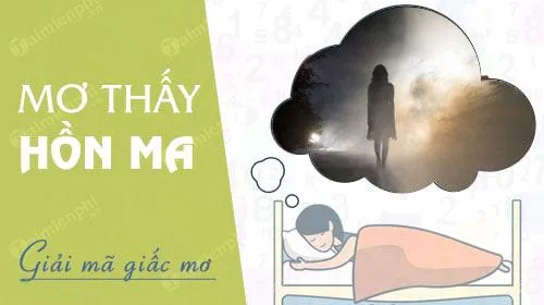 Nằm mơ thấy hồn ma báo hung hay cát, con số nào may mắn?