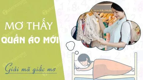 Nằm mơ thấy quần áo mới báo hung hay cát, con số nào may mắn?