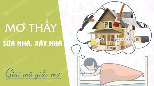 Nằm mơ thấy sửa nhà, xây nhà, chiêm bao thấy sửa nhà