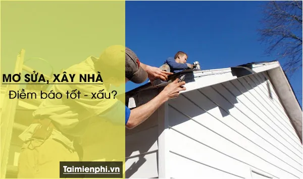 Nằm mơ thấy sửa nhà, xây nhà, chiêm bao thấy sửa nhà