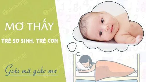 Nằm mơ thấy trẻ sơ sinh, em bé, con nít báo hung hay cát, con số nào may mắn?