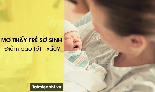 Nằm mơ thấy trẻ sơ sinh, em bé, con nít báo hung hay cát, con số nào may mắn?