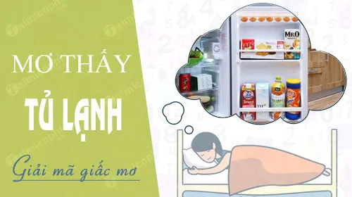 Nằm mơ thấy tủ lạnh báo hung hay cát, con số nào may mắn?