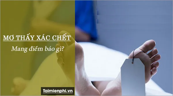 Nằm mơ thấy xác chết báo hung hay cát, con số nào may mắn?