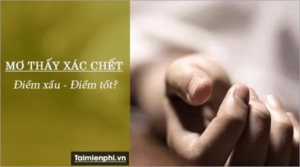 Nằm mơ thấy xác chết báo hung hay cát, con số nào may mắn?