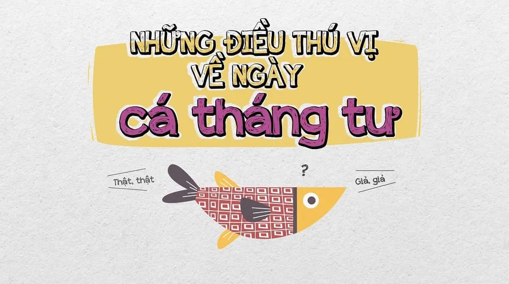 Cá tháng Tư là ngày gì? Nguồn gốc ý nghĩa của Cá tháng Tư 1/4