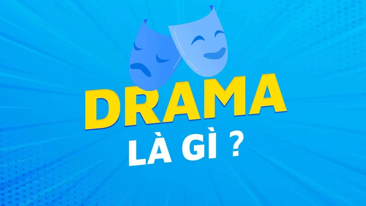 Drama là gì? Nghĩa của từ drama trên mạng xã hội