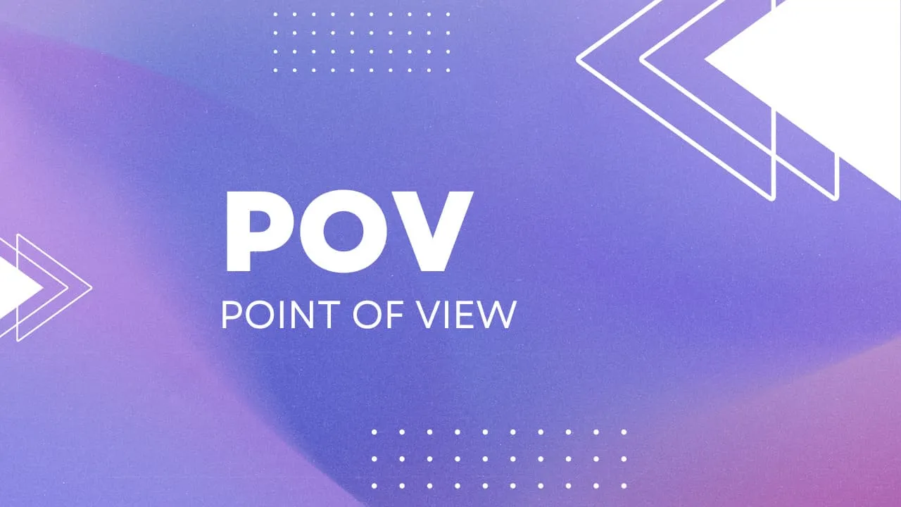 POV là gì? POV là viết tắt của từ gì? Tìm hiểu ý nghĩa của POV