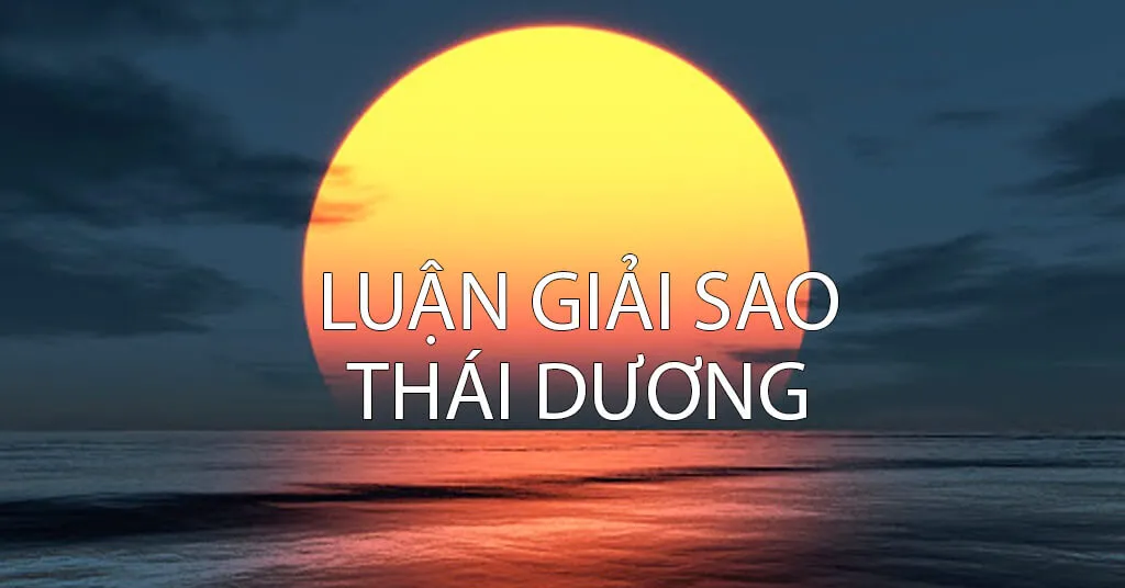 Sao Thái Dương tốt hay xấu? Nên làm gì vào năm sao Thái Dương chiếu mệnh?