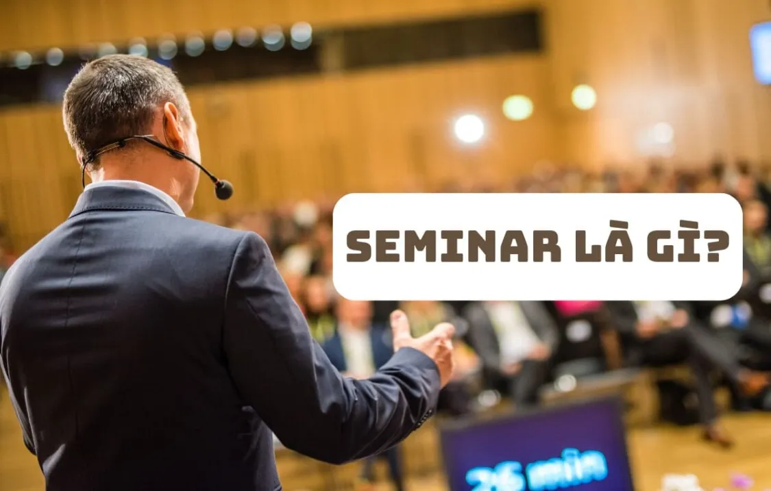 Seminar là gì? Cách tổ chức một buổi seminar hiệu quả và thành công