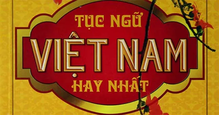 Tổng hợp những câu Ca Dao Tục Ngữ Việt Nam ý nghĩa nhất